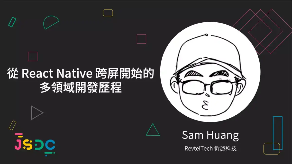 JSDC 2021 : 從 React Native 跨屏開始的多領域 開發歷程。,Sam Huang,sailplaneTW,黃奕翔,https://www.sam-huang.info/ ,